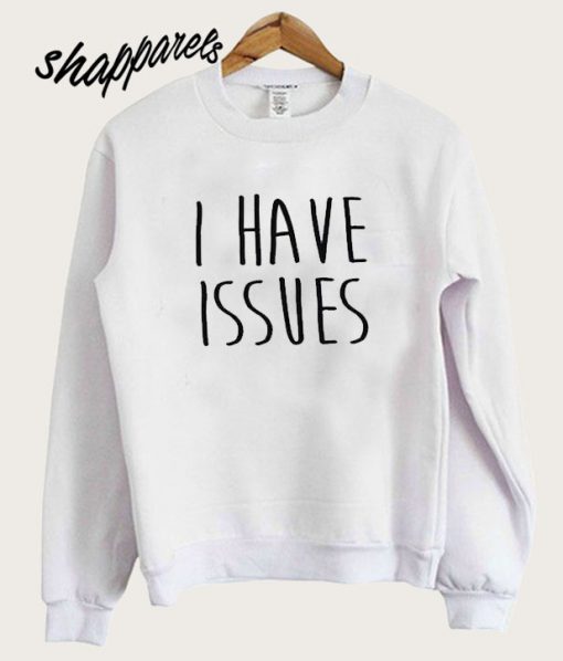 I have Issues Sweatshirt