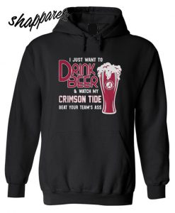 I just drink Beer and watch my Alabama Crimson Tide beat your team’s ass Hoodie