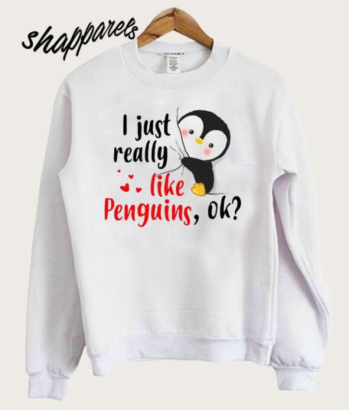 I just really like Penguins ok Sweatshirt