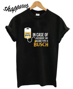 In Case Of Accident My Blood Type Is Busch hot picks T shirt