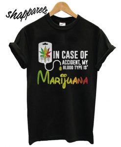 In Case Of Accident My Blood Type Is Marijuana T shirt