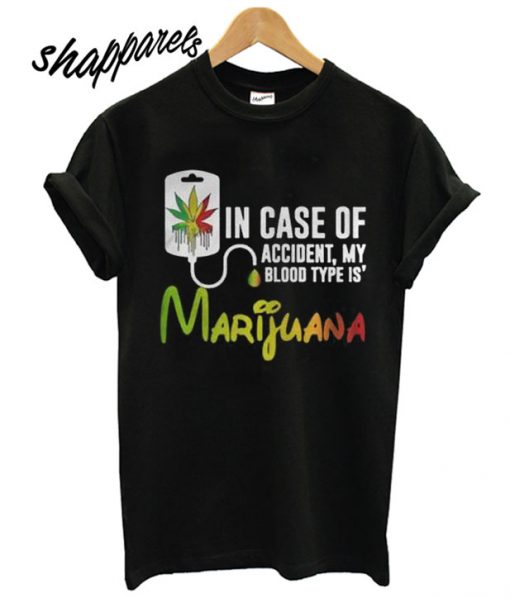 In Case Of Accident My Blood Type Is Marijuana T shirt