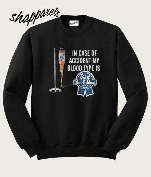 In case of accident my blood type is Pabst Blue Ribbon Sweatshirt