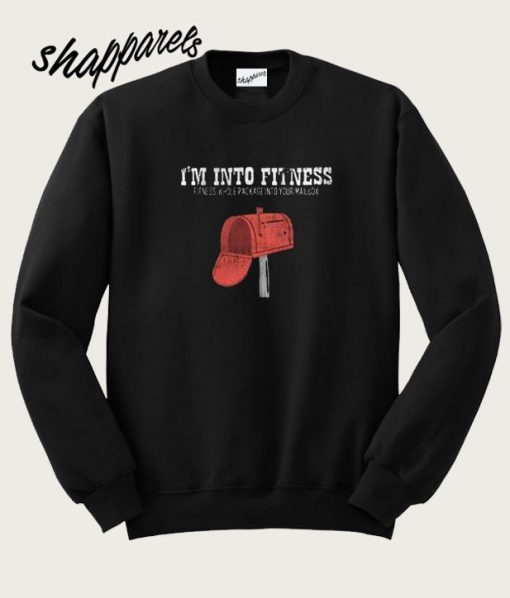 I’m Into Fitness Fitness Whole Package Into Your Mailbox Sweatshirt