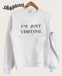 I’m Just Visiting Sweatshirt