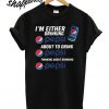 I’m either drinking pepsi about to drink pepsi thinking about drinking T shirt