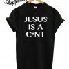 Jesus is a cunt Graphic T shirt