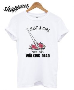 Just A Girl Who Loves The Walking Dead T shirt