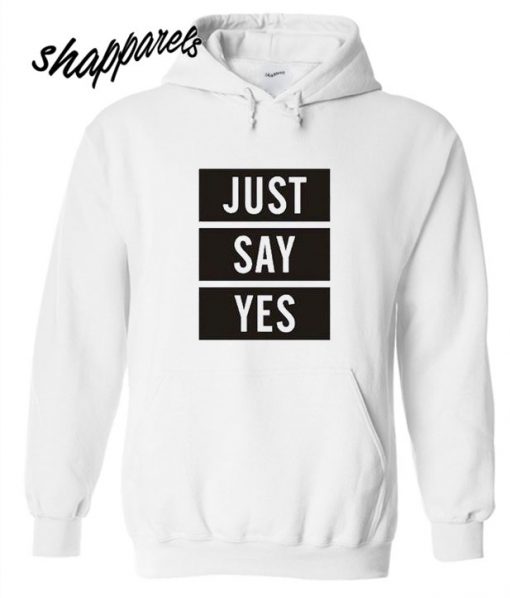 Just Say Yes Hoodie