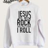 Jusus is my rock and that's how i roll Sweatshirt