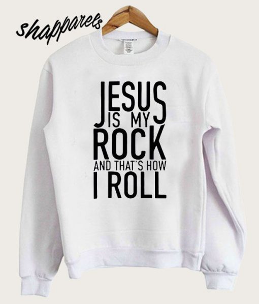 Jusus is my rock and that's how i roll Sweatshirt