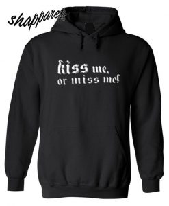 Kiss Me Or Miss Me nice looking Hoodie