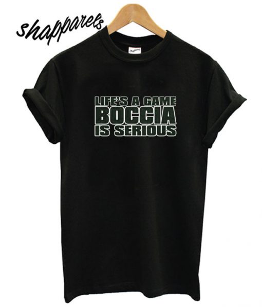 Life Is A Game , Boccia Is Serious T shirt