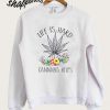 Life Is Hard Cannabis Helps Sweatshirt
