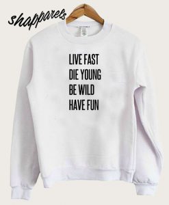 Live fast, die young, be wild, have fun Sweatshirt