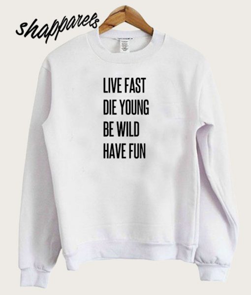 Live fast, die young, be wild, have fun Sweatshirt