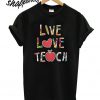 Live love teach Unisex adult matching T shirt