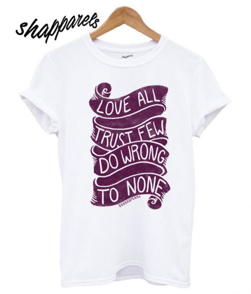 Love All, Trust Few, Do Wrong To None T shirt