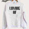 Loving AF Sweatshirt
