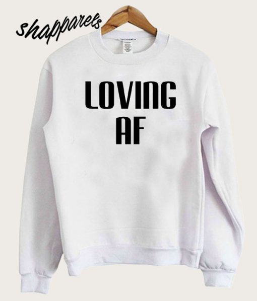 Loving AF Sweatshirt