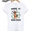 Make It Rain-deer T shirt
