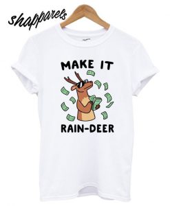 Make It Rain-deer T shirt