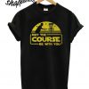 May The Course Be With You T shirt