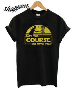May The Course Be With You T shirt
