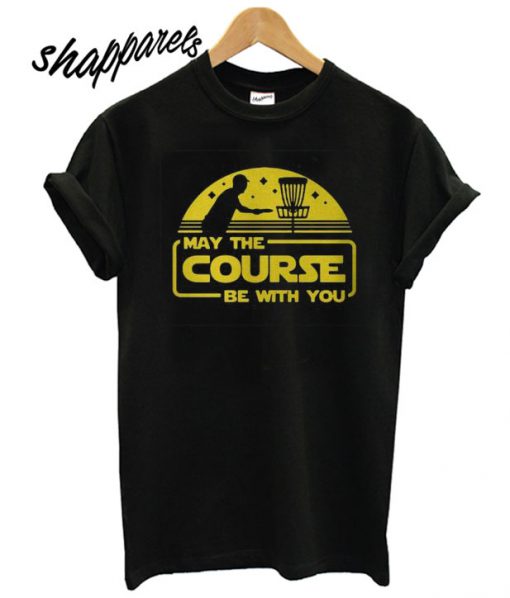 May The Course Be With You T shirt