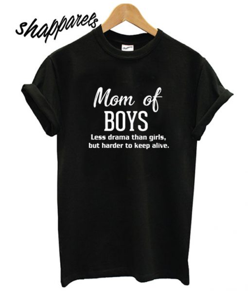 Mom Of Boys Less Drama Than Girls But Harder To Keep Alive T shirt