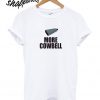More Cowbell T shirt