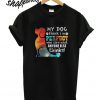 My Dog Think I’m Perfect Who Care What Anyone Else Thinks T shirt