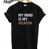 My Mind is My Weapon T shirt