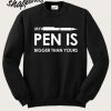My Pen Is Bigger Than Yours Sweatshirt
