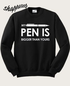 My Pen Is Bigger Than Yours Sweatshirt