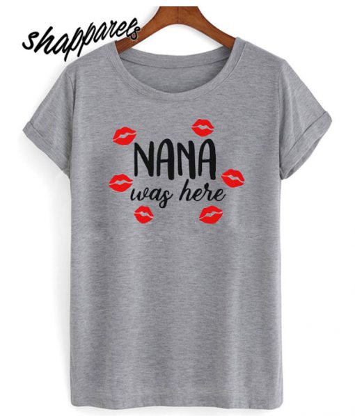 Nana Was Here T shirt