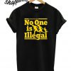 No One Is Illegal T shirt