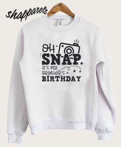 Oh Snap Its My Brothers Birthday Sweatshirt