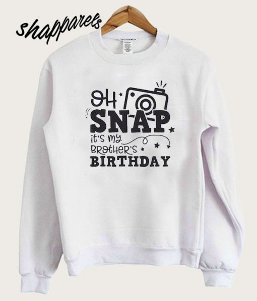 Oh Snap Its My Brothers Birthday Sweatshirt