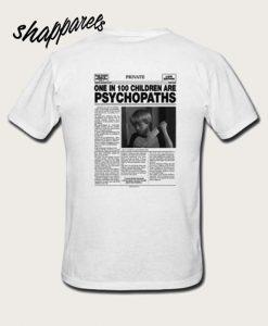 One In 100 Children Are Psychopaths T shirt