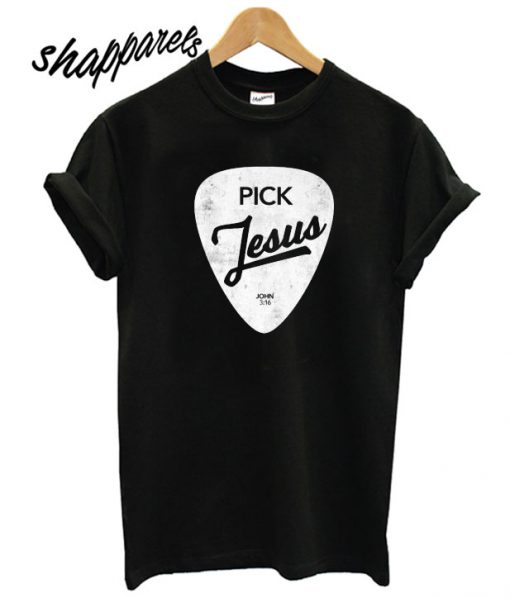 Pick Jesus Guitar Pick Christian T shirt