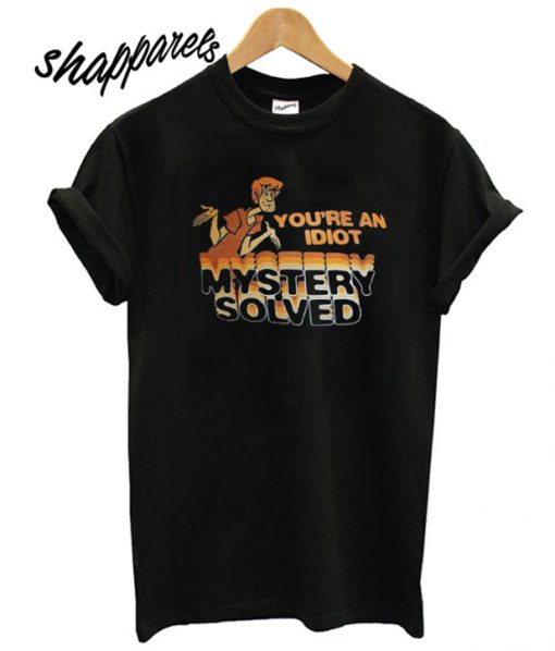 Scooby Doo You’re An Idiot Mystery Solved T shirt