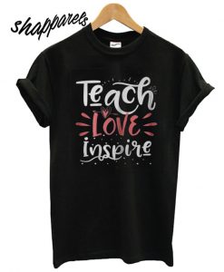 Teach Love Inspire T shirt