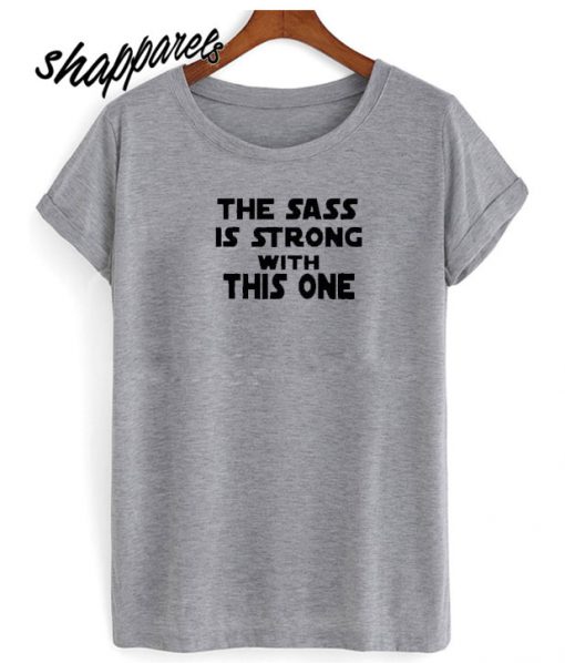 The Sass is Strong With This One New T shirt