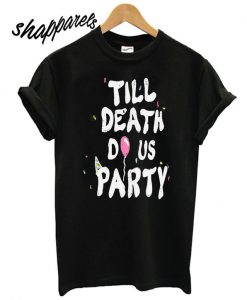 Till Death Do Us Party T shirt