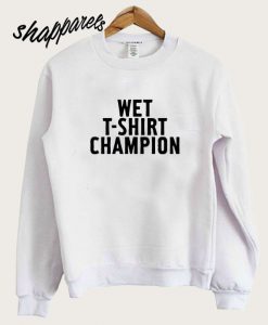 Wet T-Shirt Champion Sweatshirt