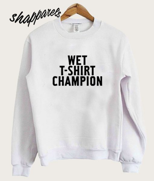 Wet T-Shirt Champion Sweatshirt