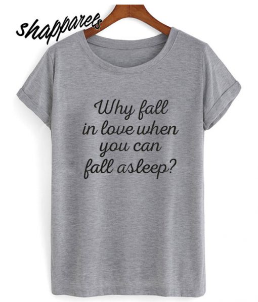 Why Fall In Love When You Can Fall Asleep hot picks T shirt