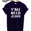 Y'all Need Jesus T shirt