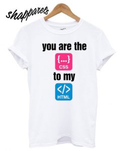 You Are The To My T shirt